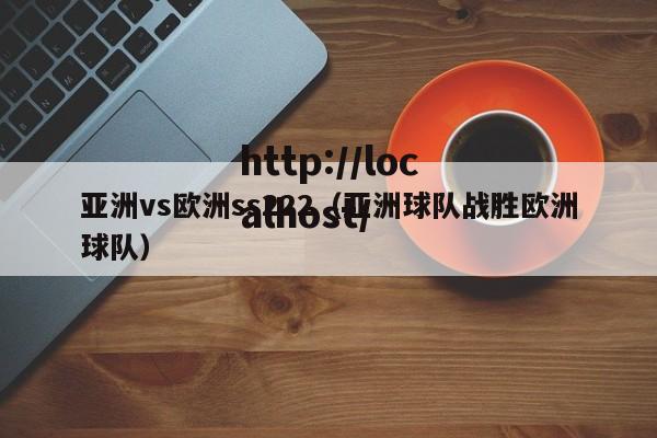 亚洲vs欧洲ss222(亚洲球队战胜欧洲球队)